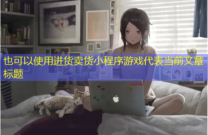 <strong>进货卖货小程序游戏</strong>